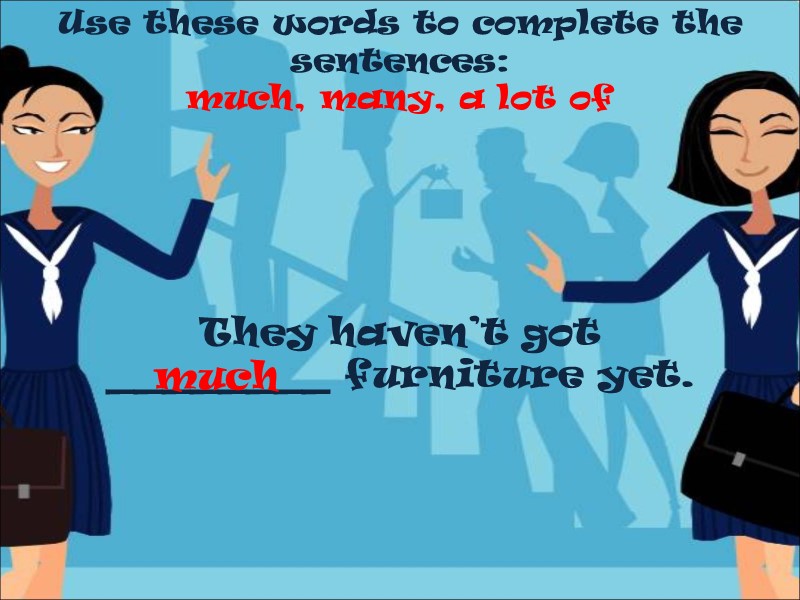 Use these words to complete the sentences: much, many, a lot of  They